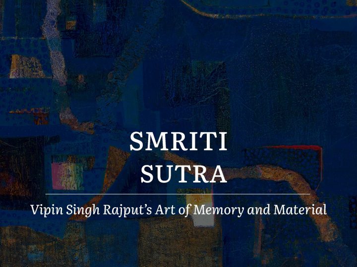 Smriti-Sutra: Vipin Singh Rajput’s Art of Memory and Material